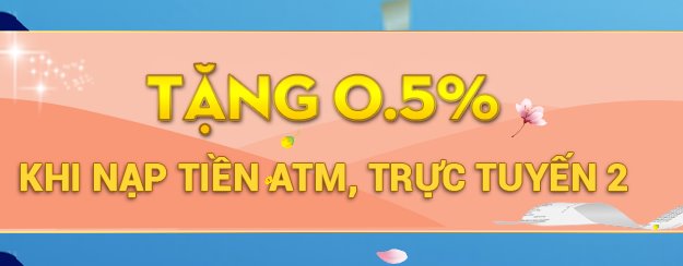 Tặng 0.5% khi nạp tiền ATM,trực tuyến 2